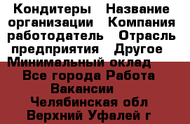 Кондитеры › Название организации ­ Компания-работодатель › Отрасль предприятия ­ Другое › Минимальный оклад ­ 1 - Все города Работа » Вакансии   . Челябинская обл.,Верхний Уфалей г.